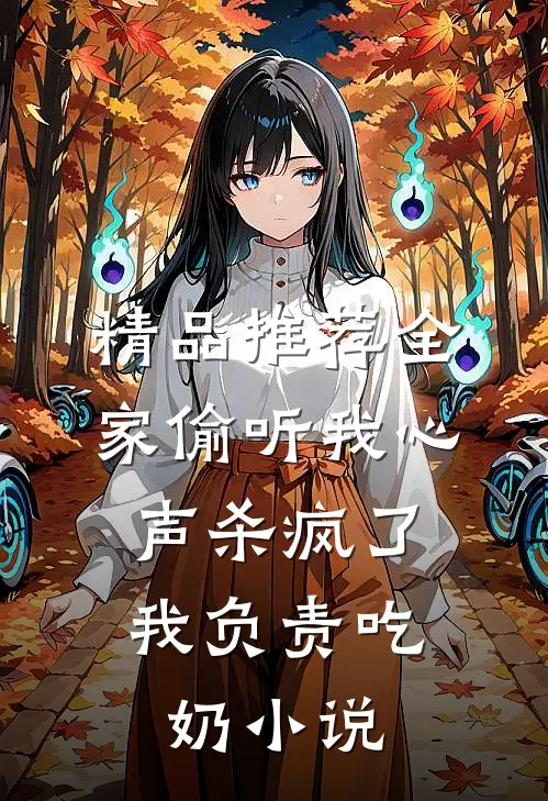 精品推荐全家偷听我心声杀疯了,我负责吃奶小说