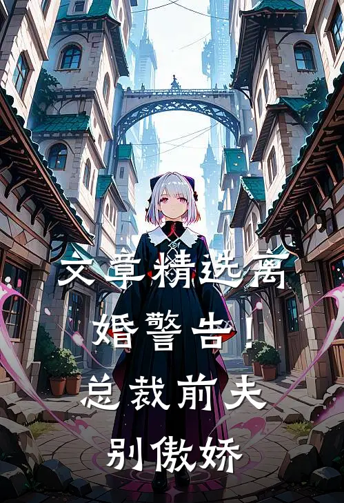 文章精选离婚警告！总裁前夫别傲娇