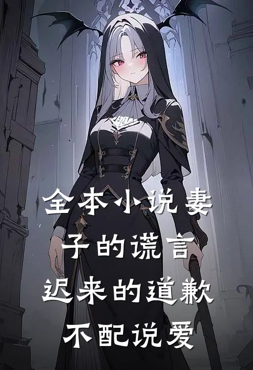 全本小说妻子的谎言：迟来的道歉不配说爱