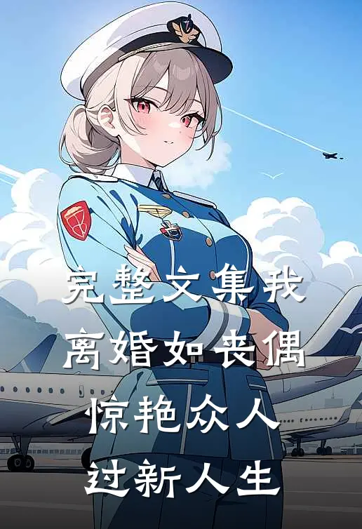 完整文集我，离婚如丧偶，惊艳众人过新人生