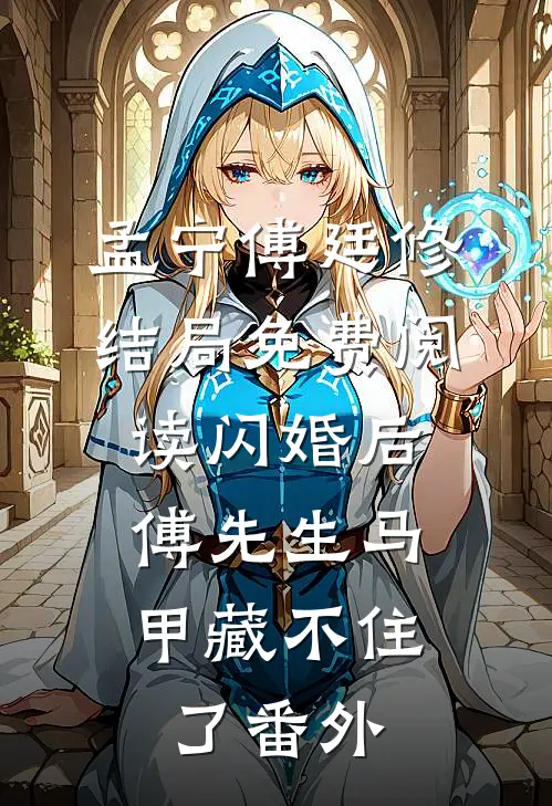 孟宁傅廷修结局免费阅读闪婚后：傅先生马甲藏不住了番外