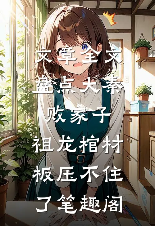 文章全文盘点大秦败家子,祖龙棺材板压不住了笔趣阁