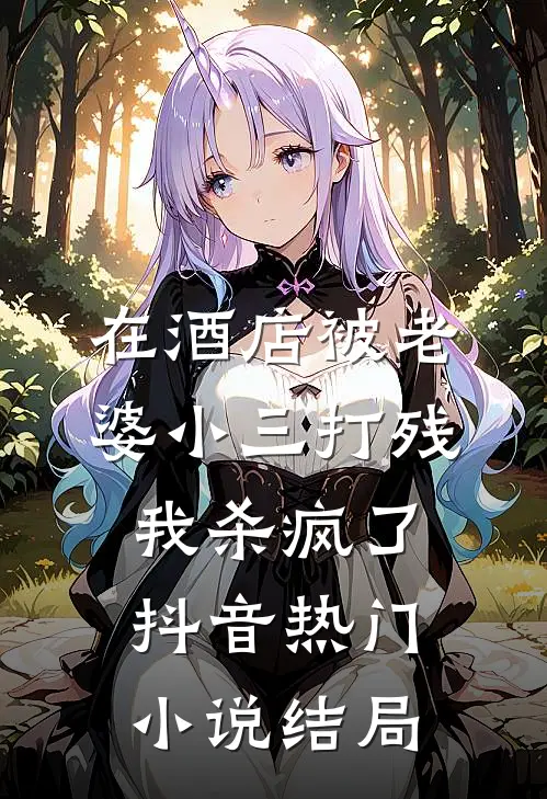 在酒店被老婆小三打残，我杀疯了抖音热门小说结局