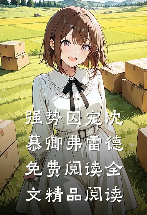 强势囚宠沈慕卿弗雷德免费阅读全文精品阅读