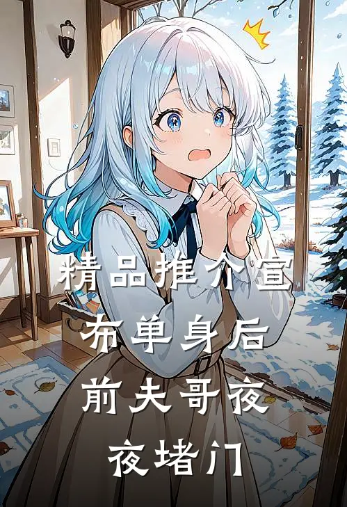 精品推介宣布单身后，前夫哥夜夜堵门