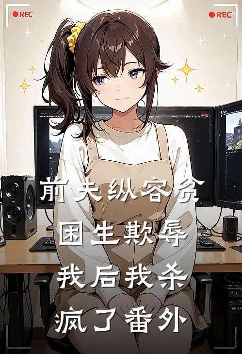 前夫纵容贫困生欺辱我后我杀疯了番外