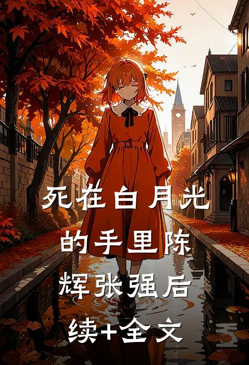 死在白月光的手里陈辉张强后续+全文