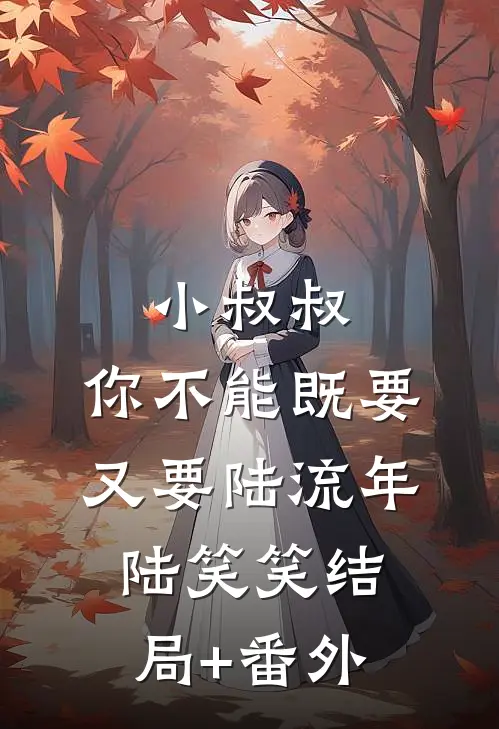 小叔叔，你不能既要又要陆流年陆笑笑结局+番外