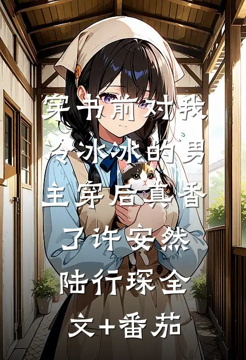 穿书前对我冷冰冰的男主穿后真香了许安然陆行琛全文+番茄
