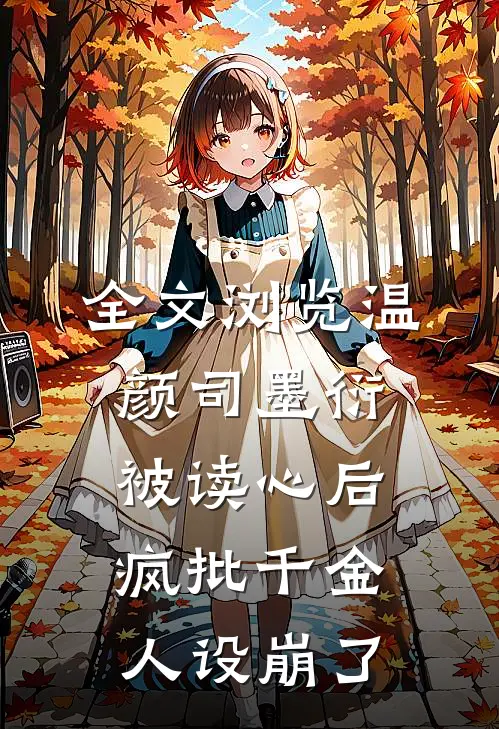 全文浏览温颜司墨衍被读心后,疯批千金人设崩了