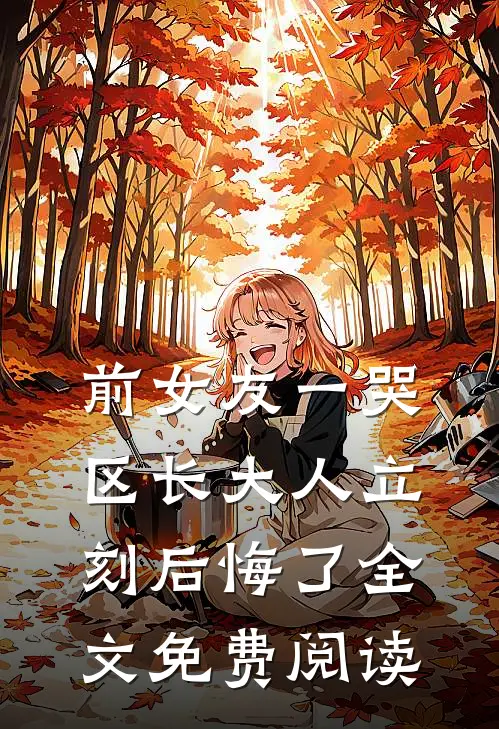 前女友一哭，区长大人立刻后悔了全文免费阅读
