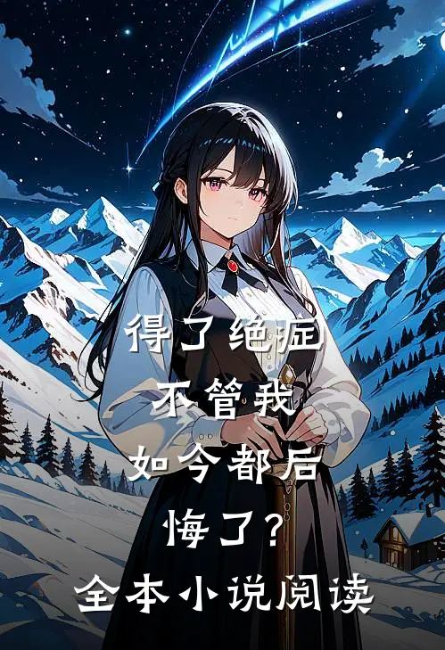 得了绝症不管我,如今都后悔了?全本阅读网
