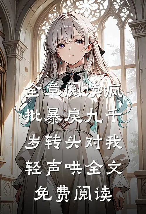 全章阅读疯批暴戾九千岁转头对我轻声哄全文免费阅读