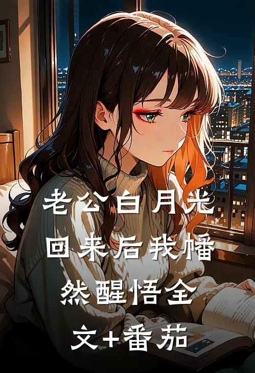 老公白月光回来后我幡然醒悟全文+番茄