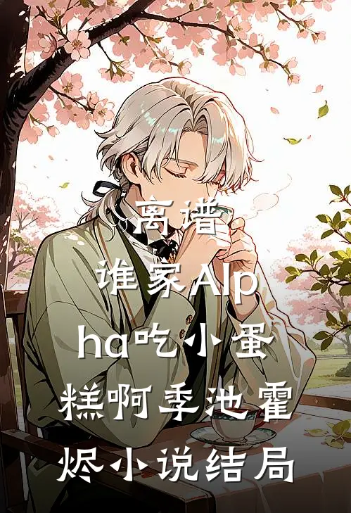 离谱，谁家Alpha吃小蛋糕啊季池霍烬小说结局