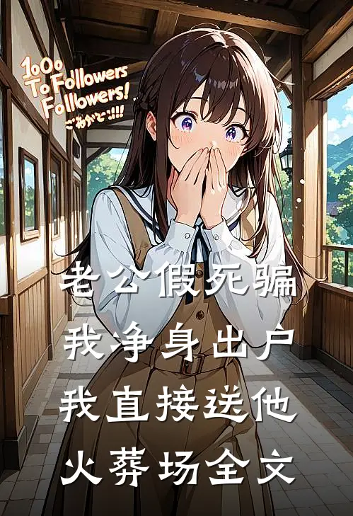 老公假死骗我净身出户，我直接送他火葬场全文