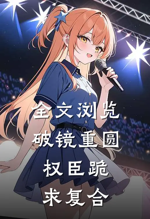 全文浏览破镜重圆：权臣跪求复合