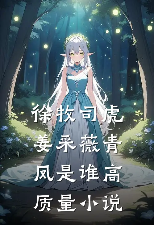 徐牧司虎姜采薇青凤是谁高质量小说