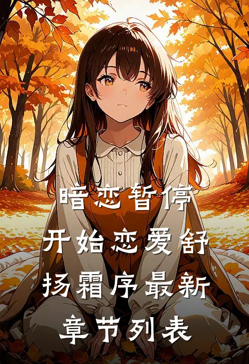 暗恋暂停，开始恋爱舒扬霜序最新章节列表