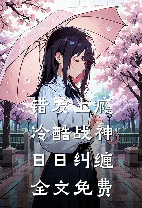 错爱上瘾，冷酷战神日日纠缠全文免费