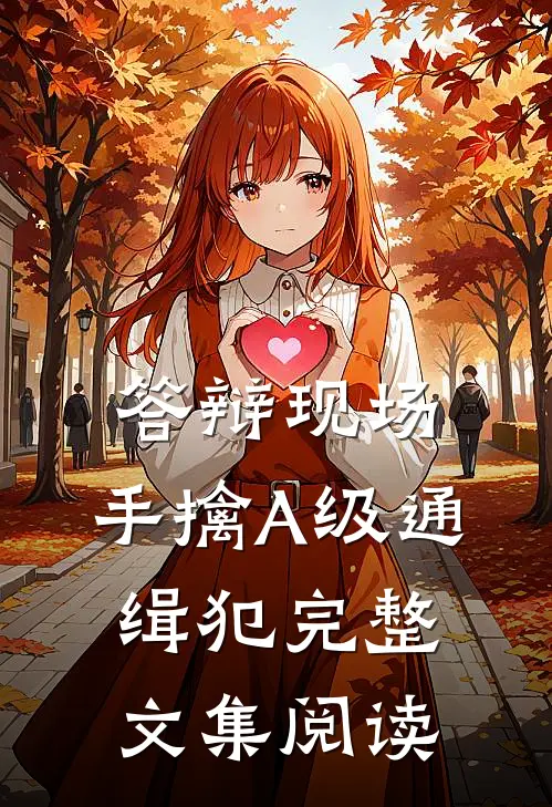 答辩现场，手擒A级通缉犯完整文集阅读