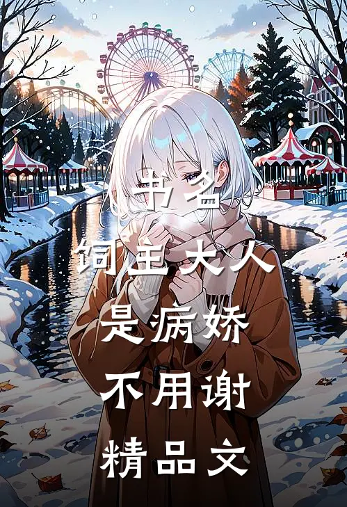 书名:饲主大人是病娇,不用谢精品文