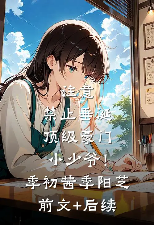 注意，禁止垂涎顶级豪门小少爷！季初茜季阳芝前文+后续