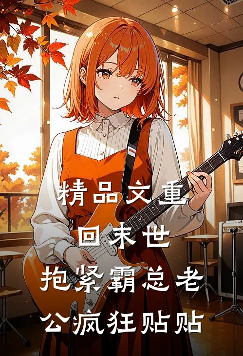 精品文重回末世，抱紧霸总老公疯狂贴贴