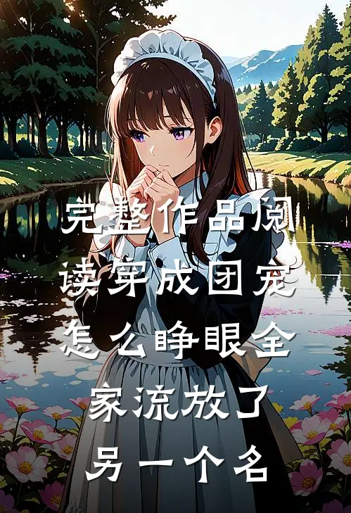 完整作品阅读穿成团宠怎么睁眼全家流放了另一个名