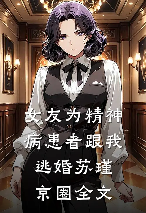 女友为精神病患者跟我逃婚苏瑾京圈全文