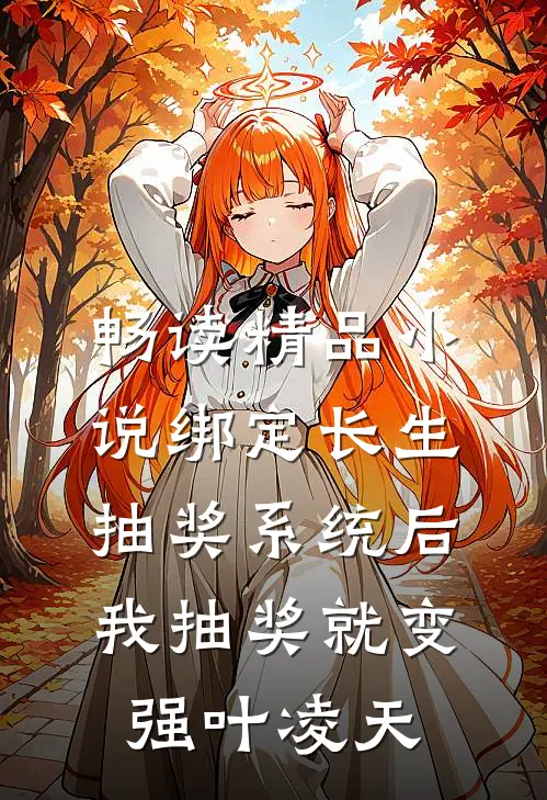 畅读精品小说绑定长生抽奖系统后,我抽奖就变强叶凌天