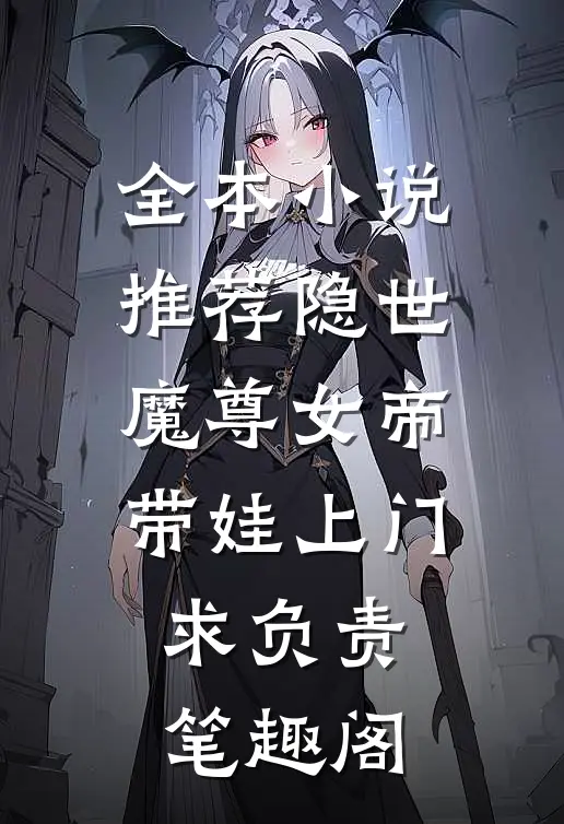 全本小说推荐隐世魔尊女帝带娃上门求负责笔趣阁