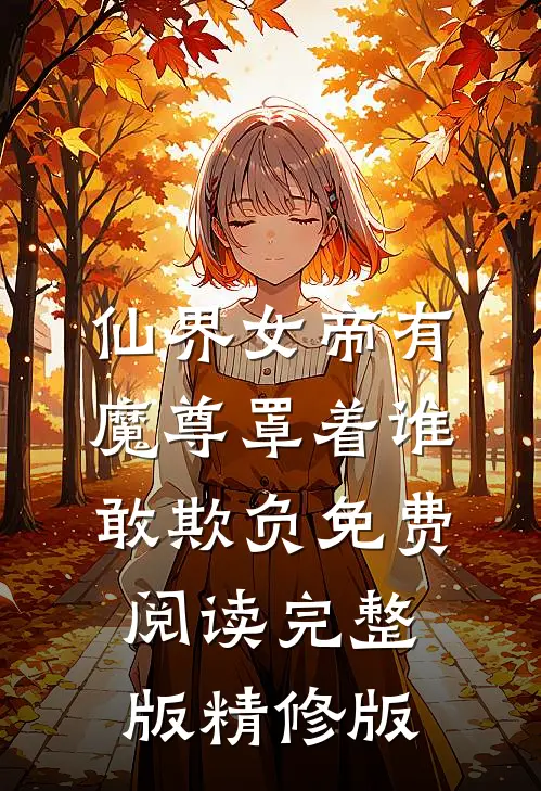 仙界女帝有魔尊罩着谁敢欺负免费阅读完整版精修版