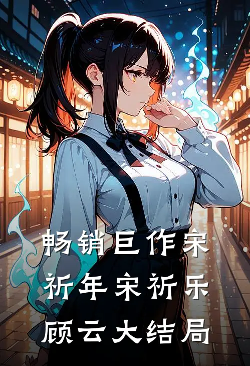 畅销巨作宋祈年宋祈乐顾云大结局