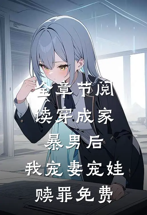 全章节阅读穿成家暴男后,我宠妻宠娃赎罪免费