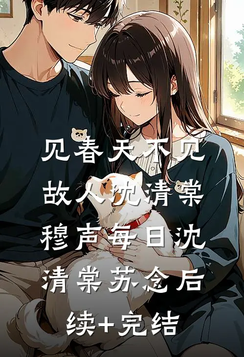 见春天不见故人沈清棠穆声每日沈清棠苏念后续+完结