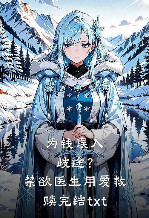 为钱误入歧途？禁欲医生用爱救赎完结txt