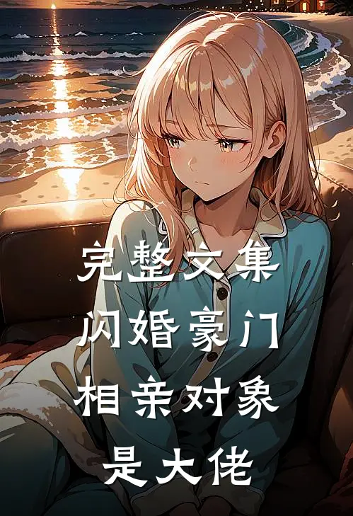 完整文集闪婚豪门：相亲对象是大佬