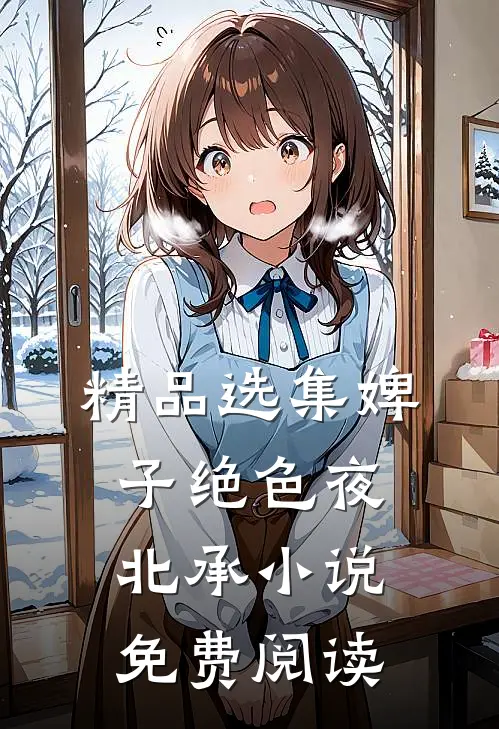 精品选集婢子绝色夜北承小说免费阅读