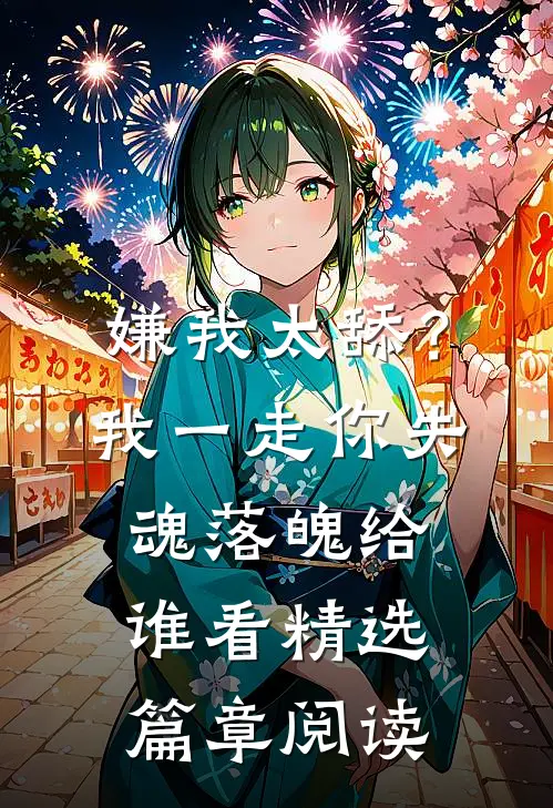 嫌我太舔？我一走你失魂落魄给谁看精选篇章阅读