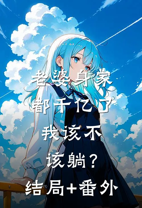 老婆身家都千亿了，我该不该躺？结局+番外