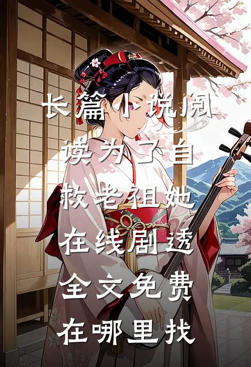 长篇小说阅读为了自救老祖她在线剧透全文免费在哪里找