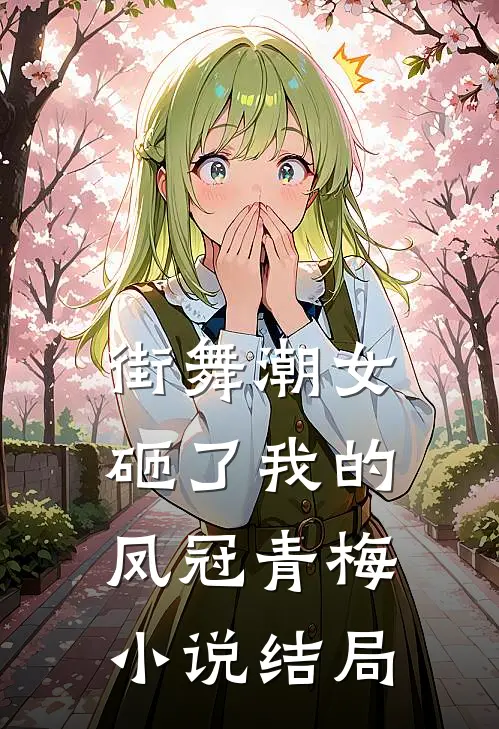街舞潮女砸了我的凤冠青梅 小说结局