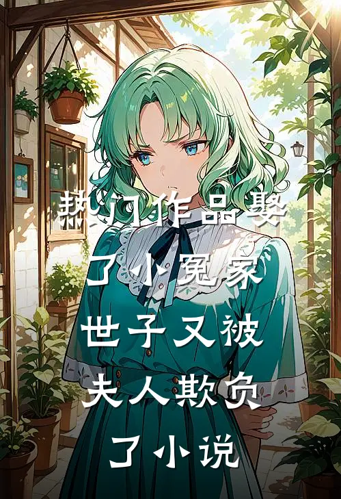 热门作品娶了小冤家:世子又被夫人欺负了小说