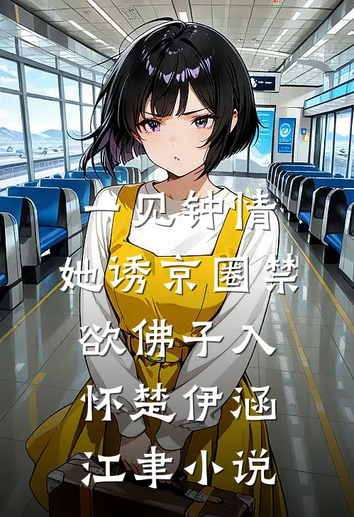 一见钟情：她诱京圈禁欲佛子入怀楚伊涵江聿小说