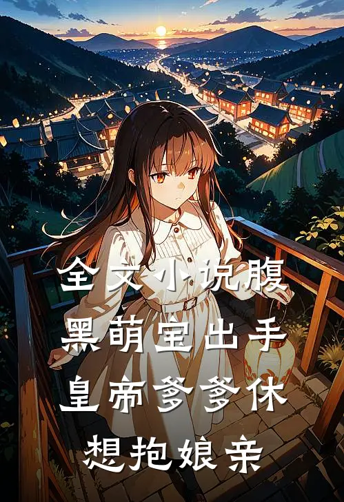 全文小说腹黑萌宝出手，皇帝爹爹休想抱娘亲