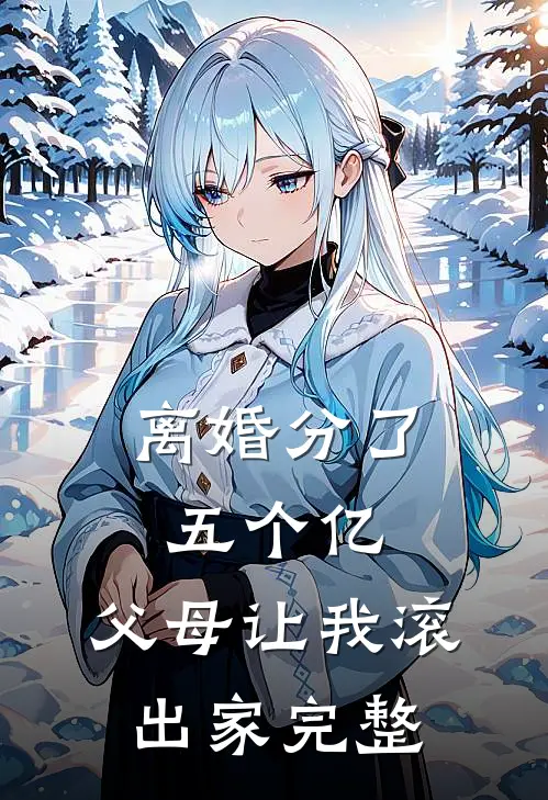离婚分了五个亿，父母让我滚出家完整