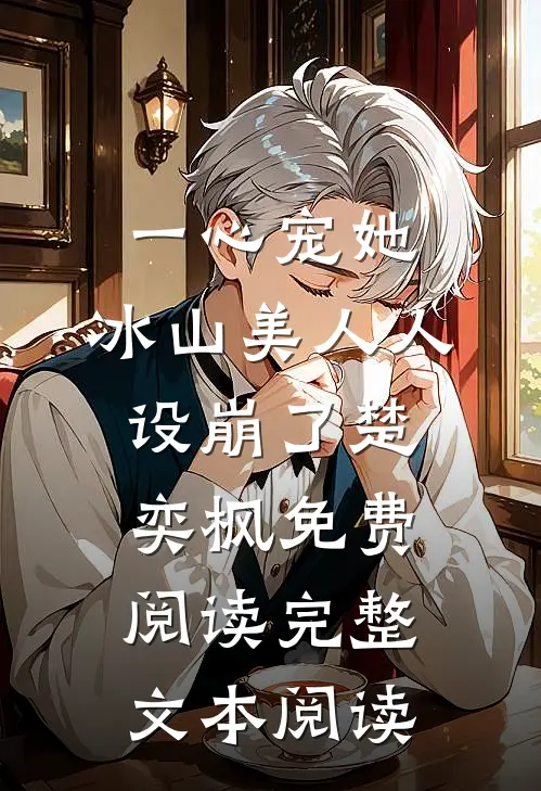 一心宠她,冰山美人人设崩了楚奕枫免费阅读完整文本阅读