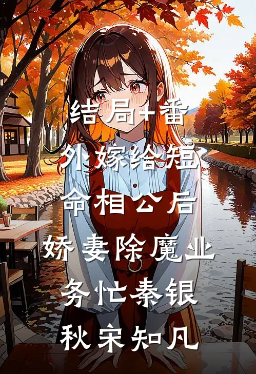 结局+番外嫁给短命相公后，娇妻除魔业务忙秦银秋宋知凡
