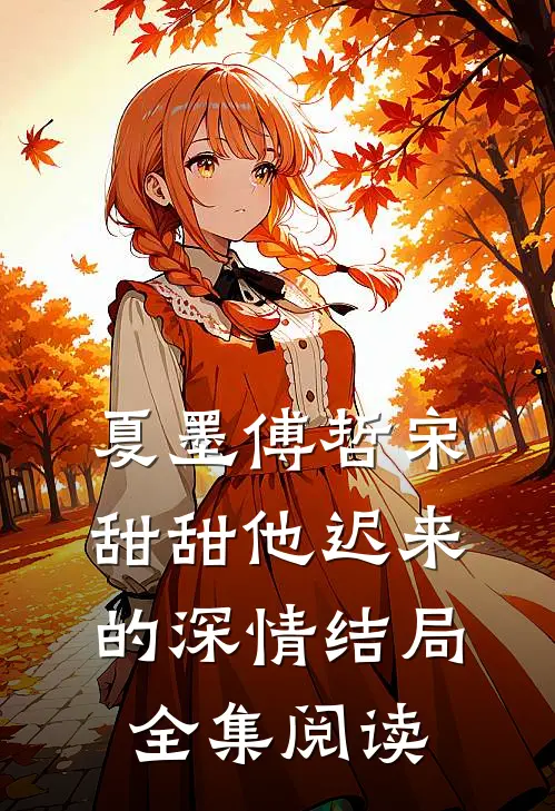 夏墨傅哲宋甜甜他迟来的深情结局全集阅读